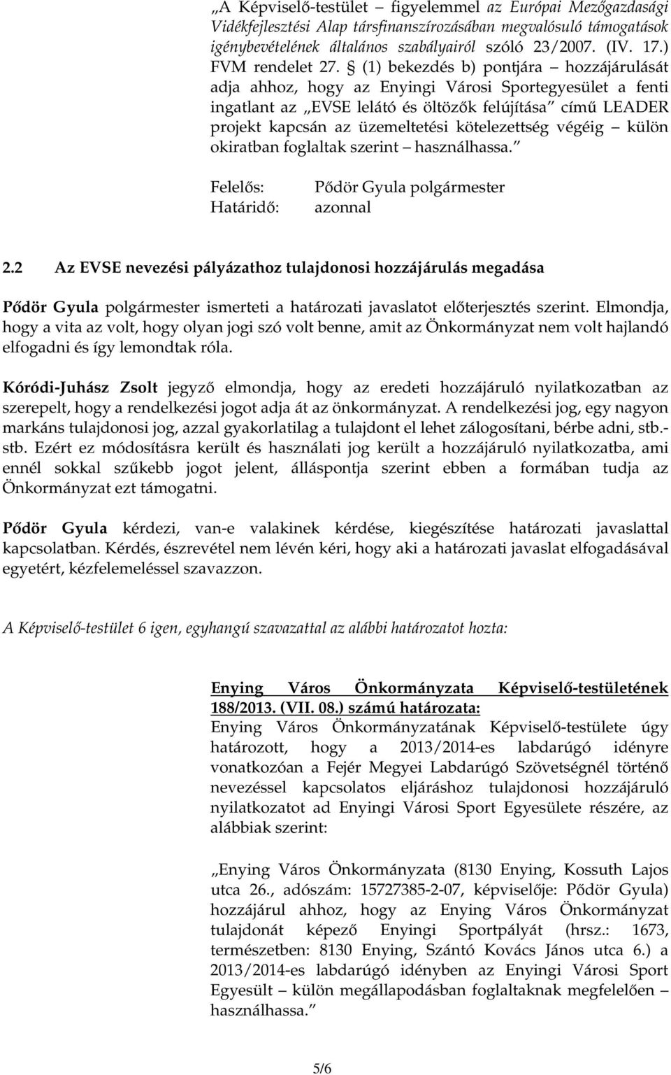 (1) bekezdés b) pontjára hozzájárulását adja ahhoz, hogy az Enyingi Városi Sportegyesület a fenti ingatlant az EVSE lelátó és öltözık felújítása címő LEADER projekt kapcsán az üzemeltetési