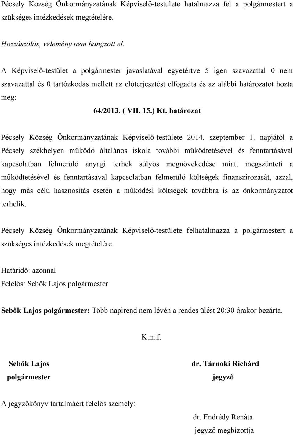 napjától a Pécsely székhelyen működő általános iskola további működtetésével és fenntartásával kapcsolatban felmerülő anyagi terhek súlyos megnövekedése miatt megszünteti a működtetésével és