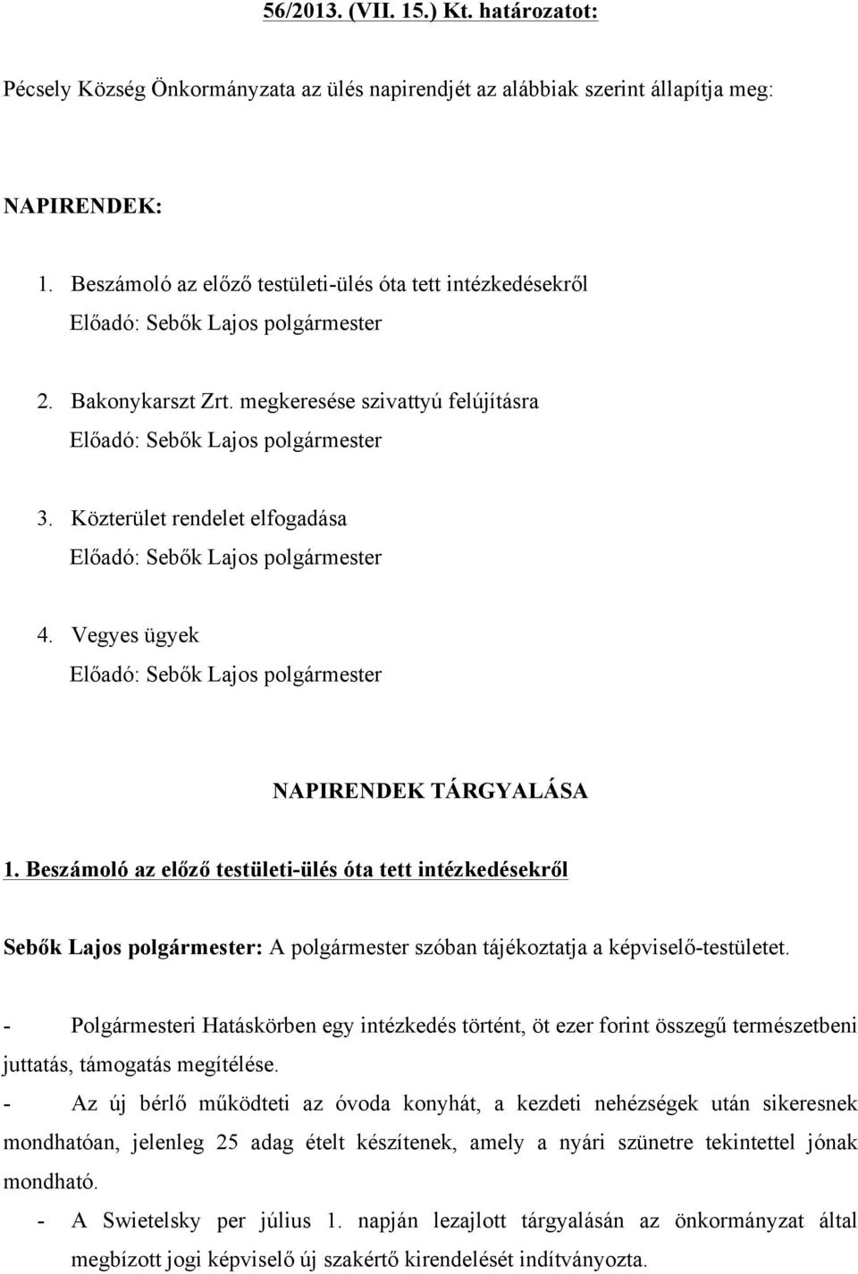 Közterület rendelet elfogadása Előadó: Sebők Lajos polgármester 4. Vegyes ügyek Előadó: Sebők Lajos polgármester NAPIRENDEK TÁRGYALÁSA 1.