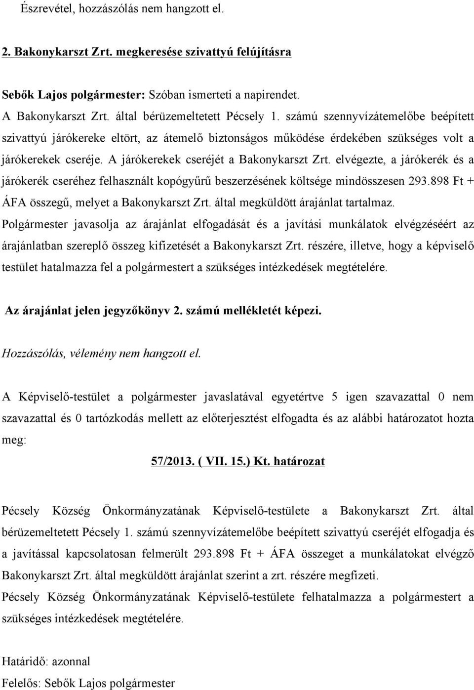 A járókerekek cseréjét a Bakonykarszt Zrt. elvégezte, a járókerék és a járókerék cseréhez felhasznált kopógyűrű beszerzésének költsége mindösszesen 293.898 Ft + ÁFA összegű, melyet a Bakonykarszt Zrt.