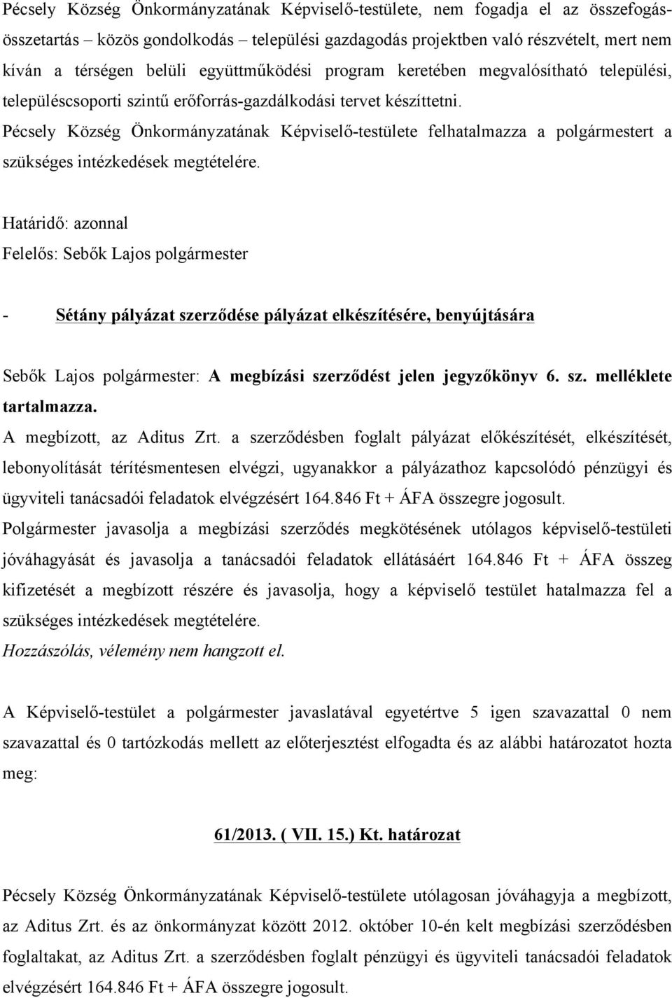 Pécsely Község Önkormányzatának Képviselő-testülete felhatalmazza a polgármestert a - Sétány pályázat szerződése pályázat elkészítésére, benyújtására Sebők Lajos polgármester: A megbízási szerződést