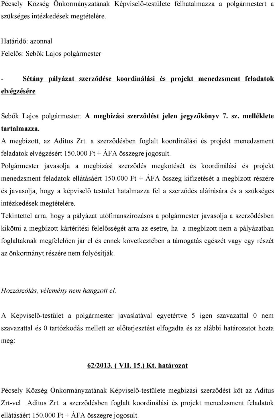 000 Ft + ÁFA összegre jogosult. Polgármester javasolja a megbízási szerződés megkötését és koordinálási és projekt menedzsment feladatok ellátásáért 150.