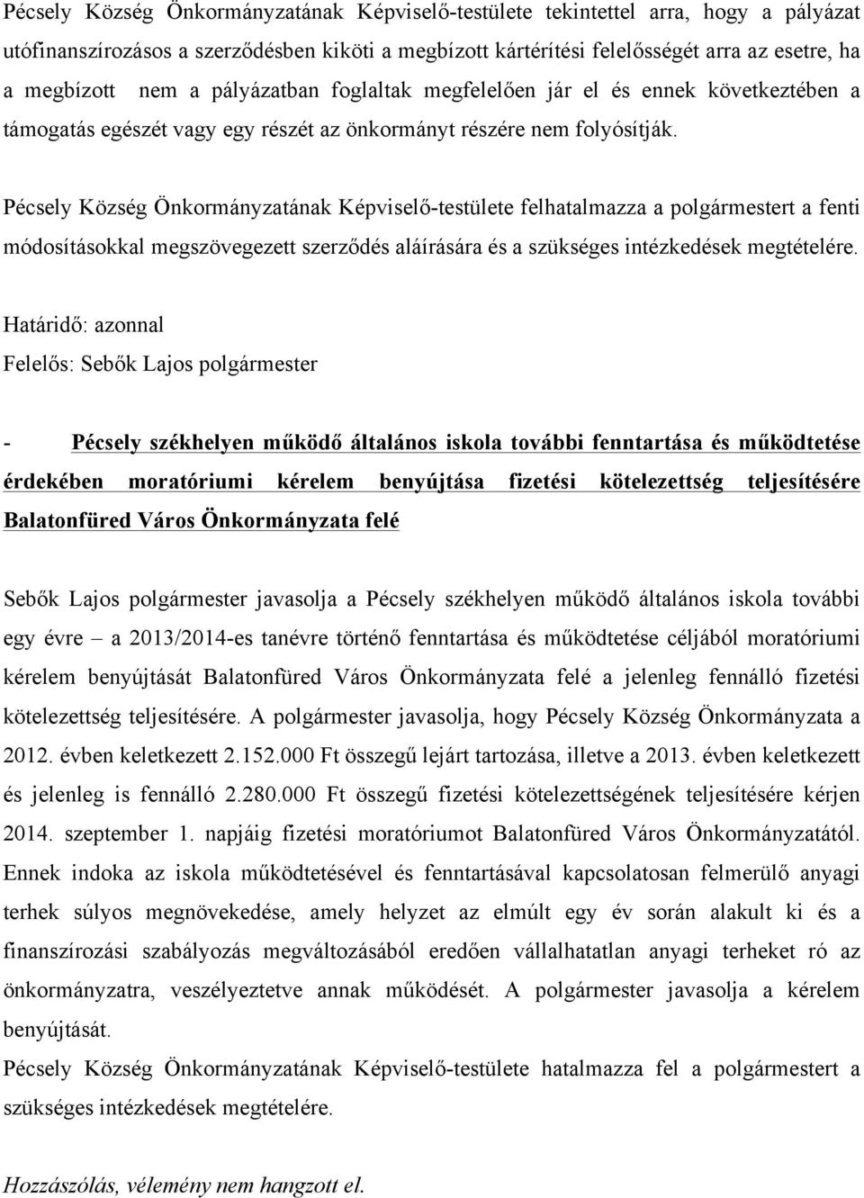 Pécsely Község Önkormányzatának Képviselő-testülete felhatalmazza a polgármestert a fenti módosításokkal megszövegezett szerződés aláírására és a - Pécsely székhelyen működő általános iskola további