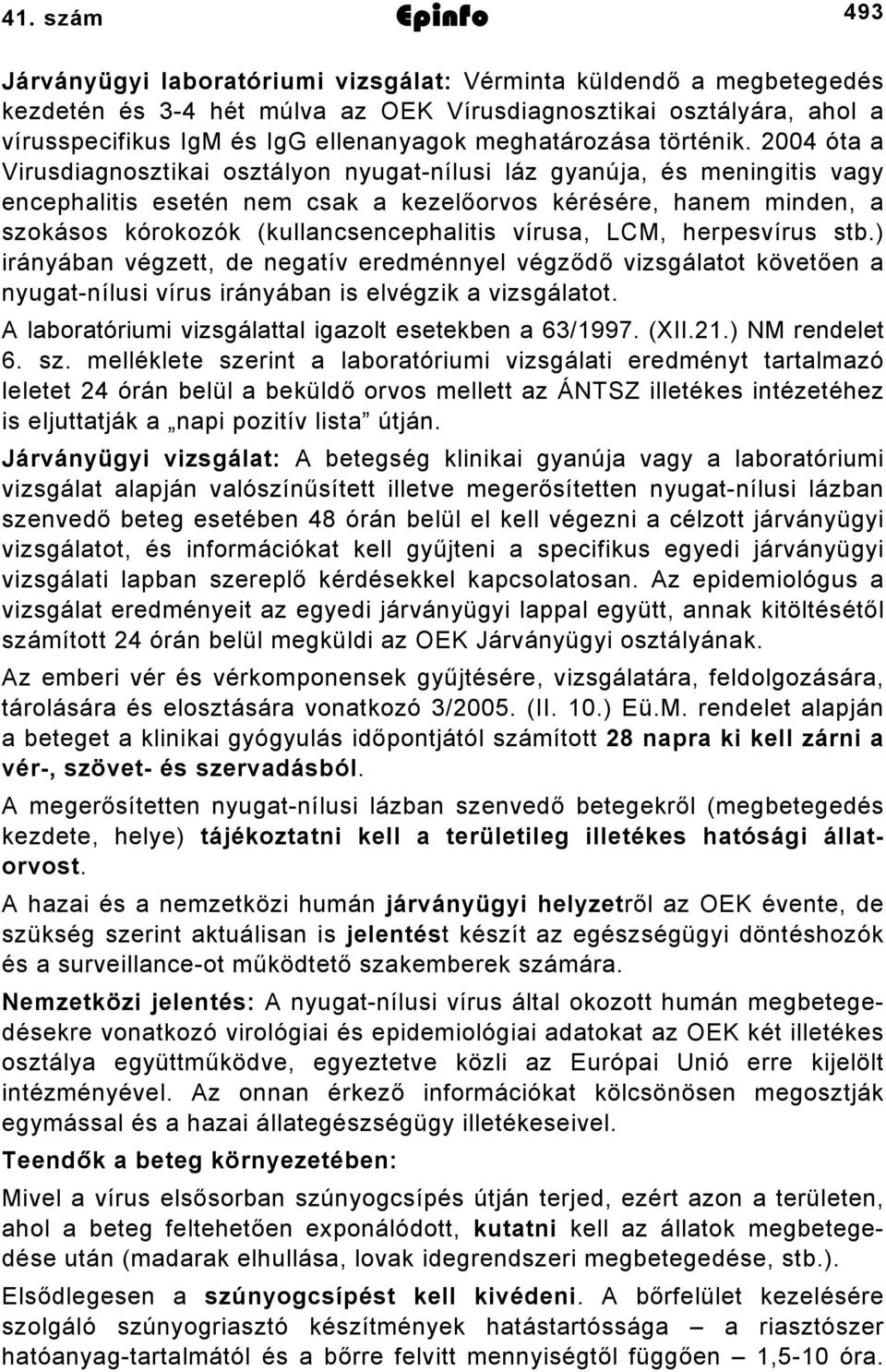 004 óta a Virusdiagnosztikai osztályon nyugatnílusi láz gyanúja, és meningitis vagy encephalitis esetén nem csak a kezelőorvos kérésére, hanem minden, a szokásos kórokozók (kullancsencephalitis