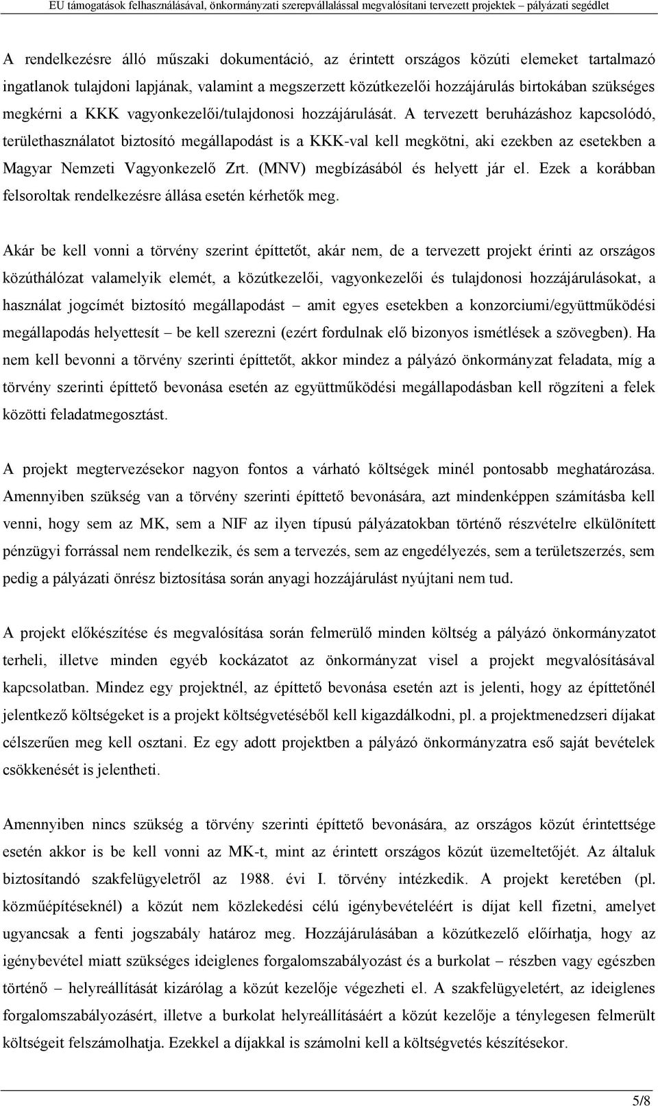 A tervezett beruházáshoz kapcsolódó, területhasználatot biztosító megállapodást is a KKK-val kell megkötni, aki ezekben az esetekben a Magyar Nemzeti Vagyonkezelő Zrt.