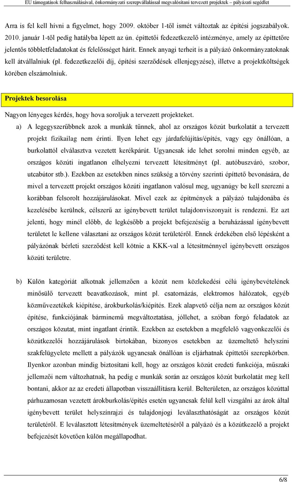 fedezetkezelői díj, építési szerződések ellenjegyzése), illetve a projektköltségek körében elszámolniuk. Projektek besorolása Nagyon lényeges kérdés, hogy hova soroljuk a tervezett projekteket.
