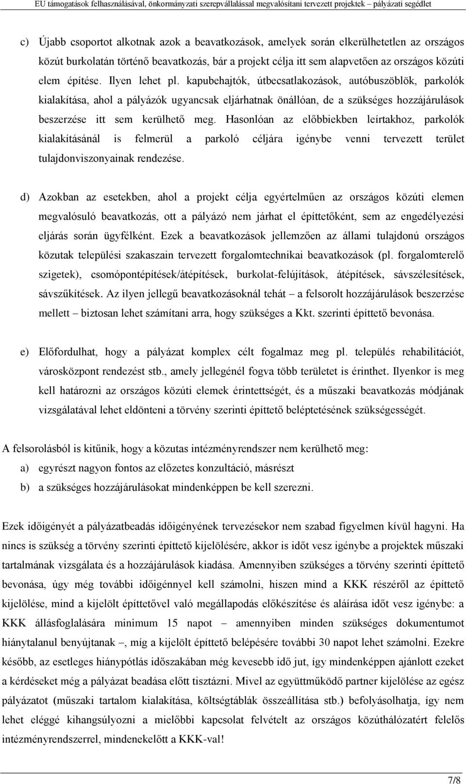 kapubehajtók, útbecsatlakozások, autóbuszöblök, parkolók kialakítása, ahol a pályázók ugyancsak eljárhatnak önállóan, de a szükséges hozzájárulások beszerzése itt sem kerülhető meg.