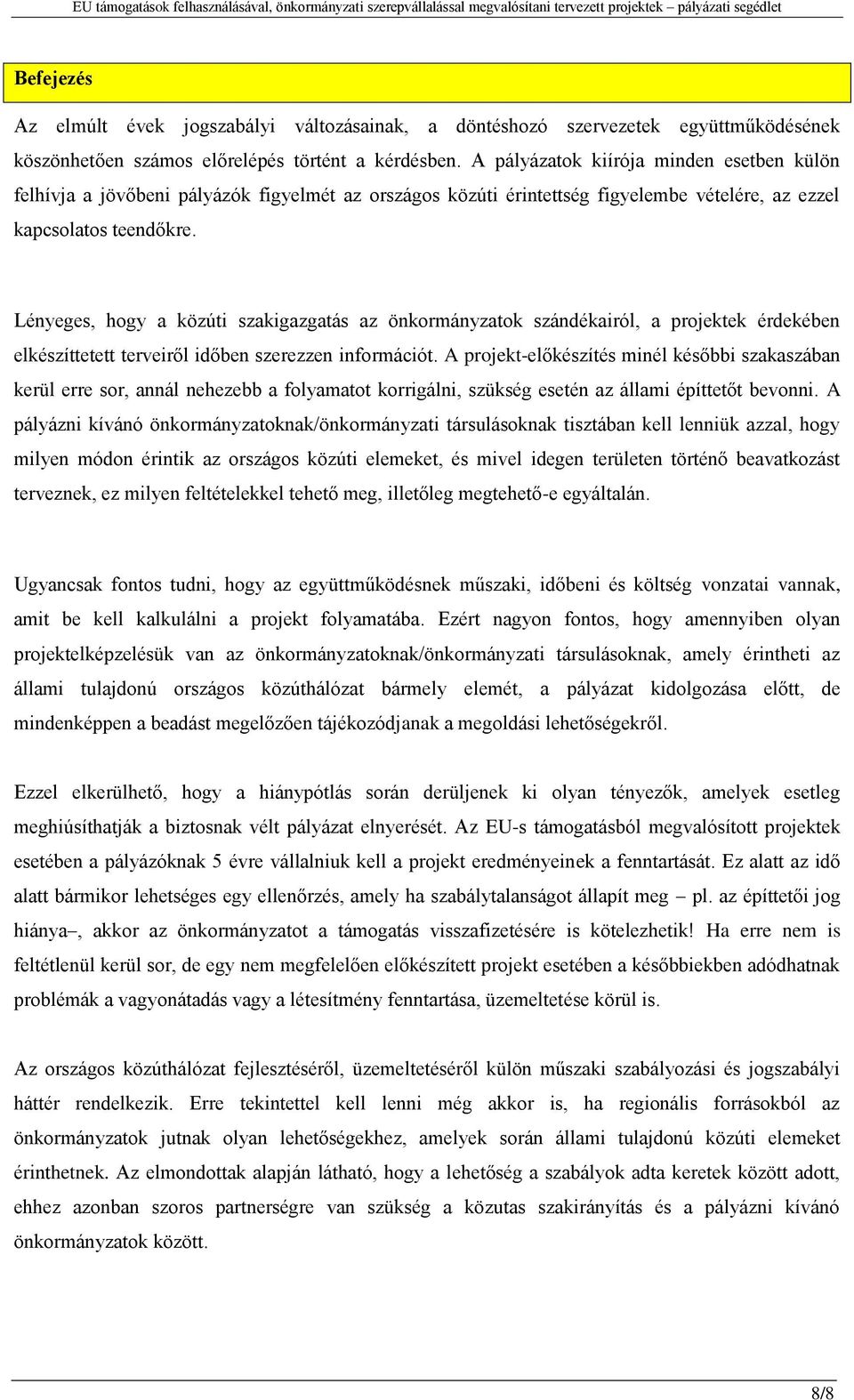 Lényeges, hogy a közúti szakigazgatás az önkormányzatok szándékairól, a projektek érdekében elkészíttetett terveiről időben szerezzen információt.