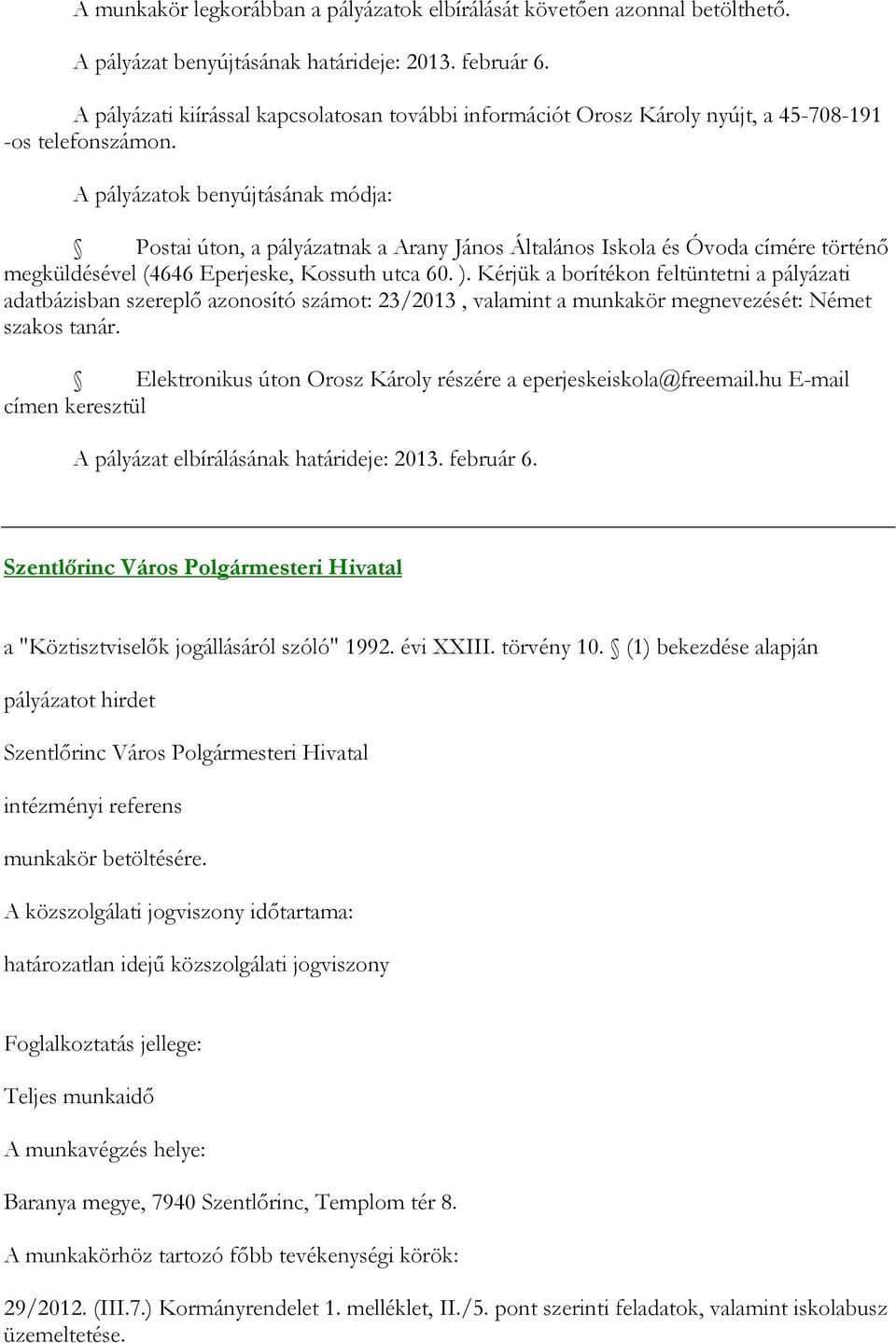 Postai úton, a pályázatnak a Arany János Általános Iskola és Óvoda címére történő megküldésével (4646 Eperjeske, Kossuth utca 60. ).