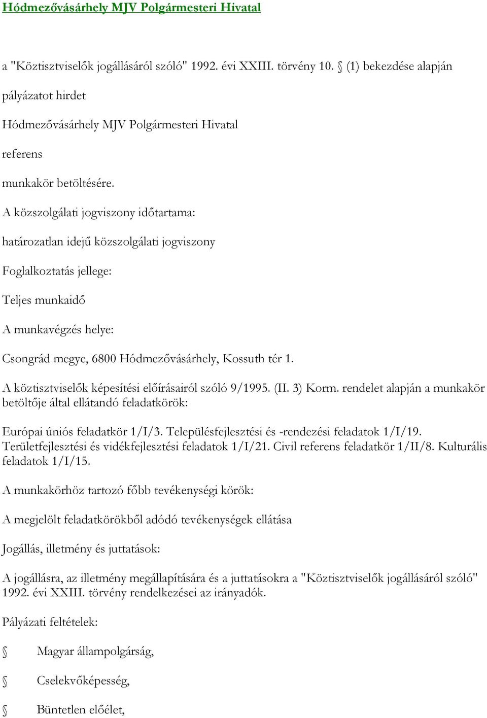 munkavégzés helye: Csongrád megye, 6800 Hódmezővásárhely, Kossuth tér 1. A köztisztviselők képesítési előírásairól szóló 9/1995. (II. 3) Korm.