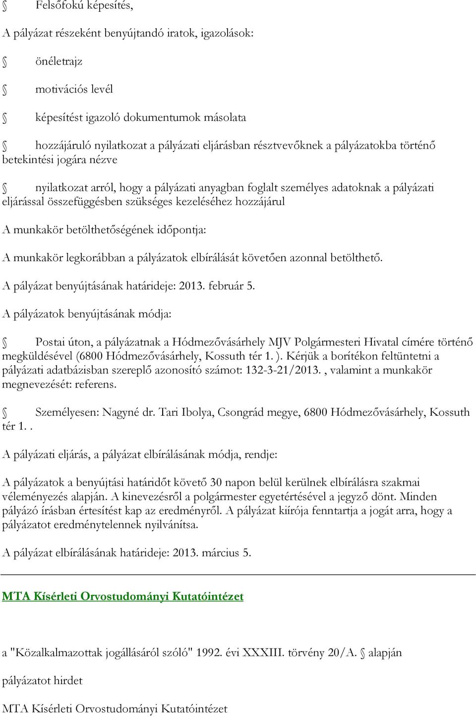 hozzájárul A munkakör legkorábban a pályázatok elbírálását követően azonnal betölthető. A pályázat benyújtásának határideje: 2013. február 5.