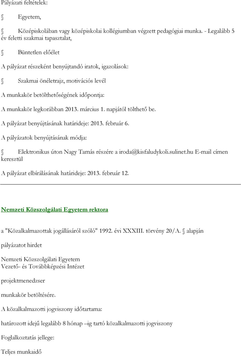 napjától tölthető be. A pályázat benyújtásának határideje: 2013. február 6. Elektronikus úton Nagy Tamás részére a iroda@kisfaludykoli.sulinet.