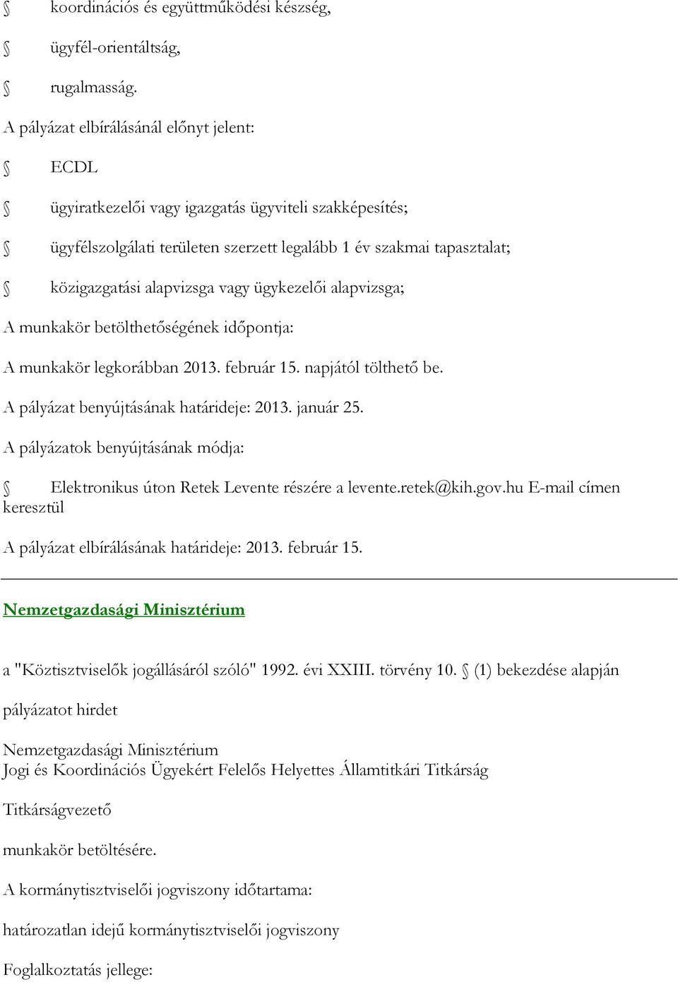 vagy ügykezelői alapvizsga; A munkakör legkorábban 2013. február 15. napjától tölthető be. A pályázat benyújtásának határideje: 2013. január 25. Elektronikus úton Retek Levente részére a levente.