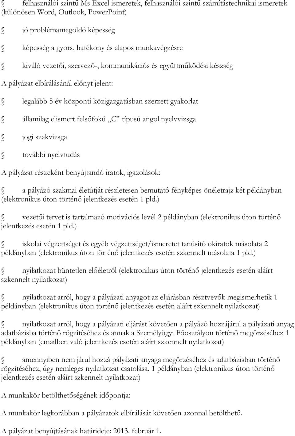 felsőfokú C típusú angol nyelvvizsga jogi szakvizsga további nyelvtudás A pályázat részeként benyújtandó iratok, igazolások: a pályázó szakmai életútját részletesen bemutató fényképes önéletrajz két