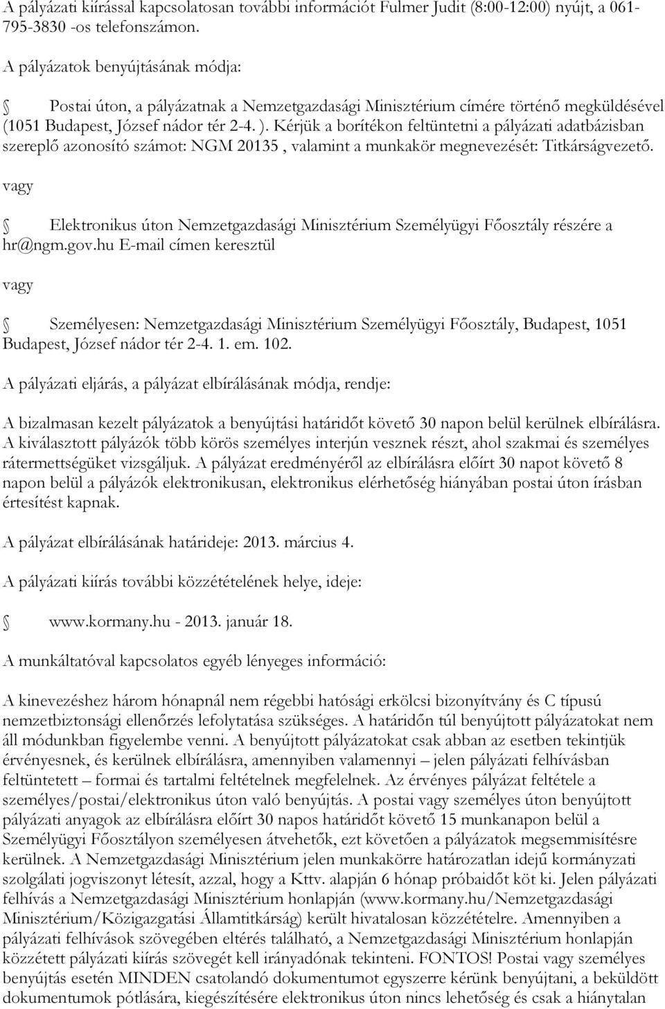Kérjük a borítékon feltüntetni a pályázati adatbázisban szereplő azonosító számot: NGM 20135, valamint a munkakör megnevezését: Titkárságvezető.