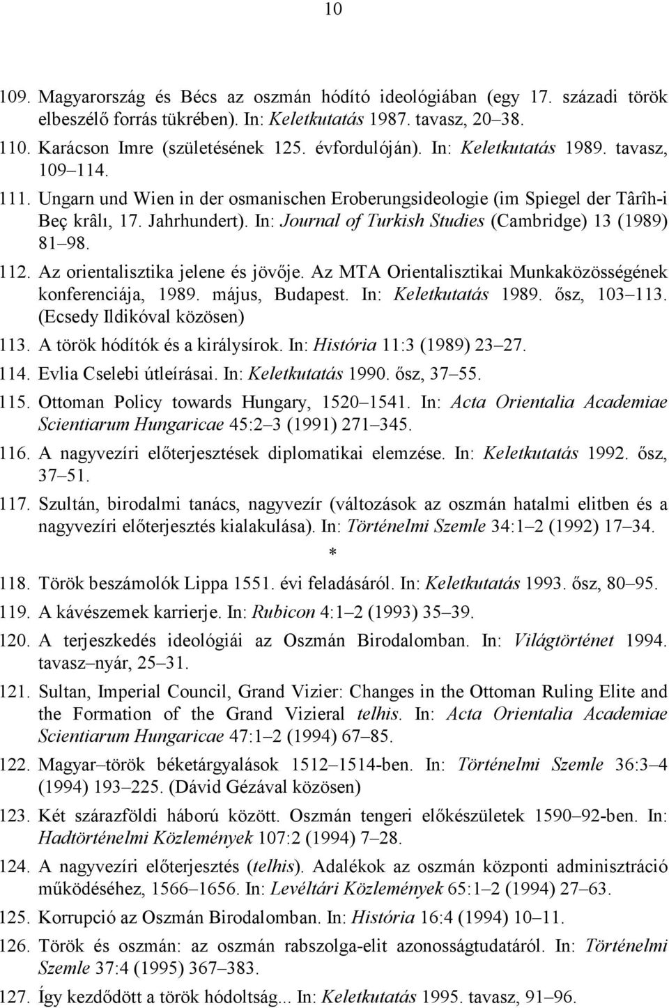 In: Journal of Turkish Studies (Cambridge) 13 (1989) 81 98. 112. Az orientalisztika jelene és jövője. Az MTA Orientalisztikai Munkaközösségének konferenciája, 1989. május, Budapest.