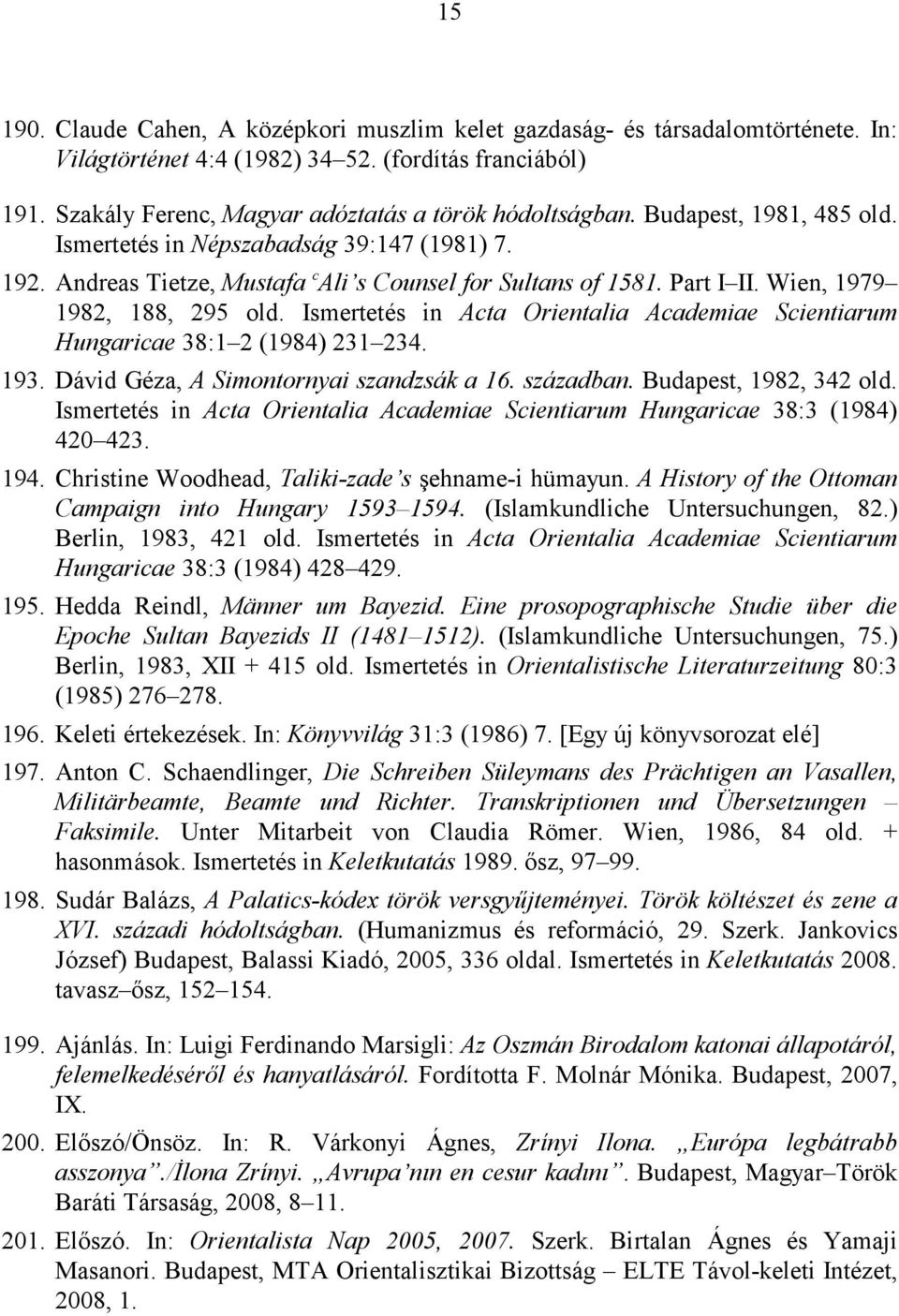 Ismertetés in Acta Orientalia Academiae Scientiarum Hungaricae 38:1 2 (1984) 231 234. 193. Dávid Géza, A Simontornyai szandzsák a 16. században. Budapest, 1982, 342 old.