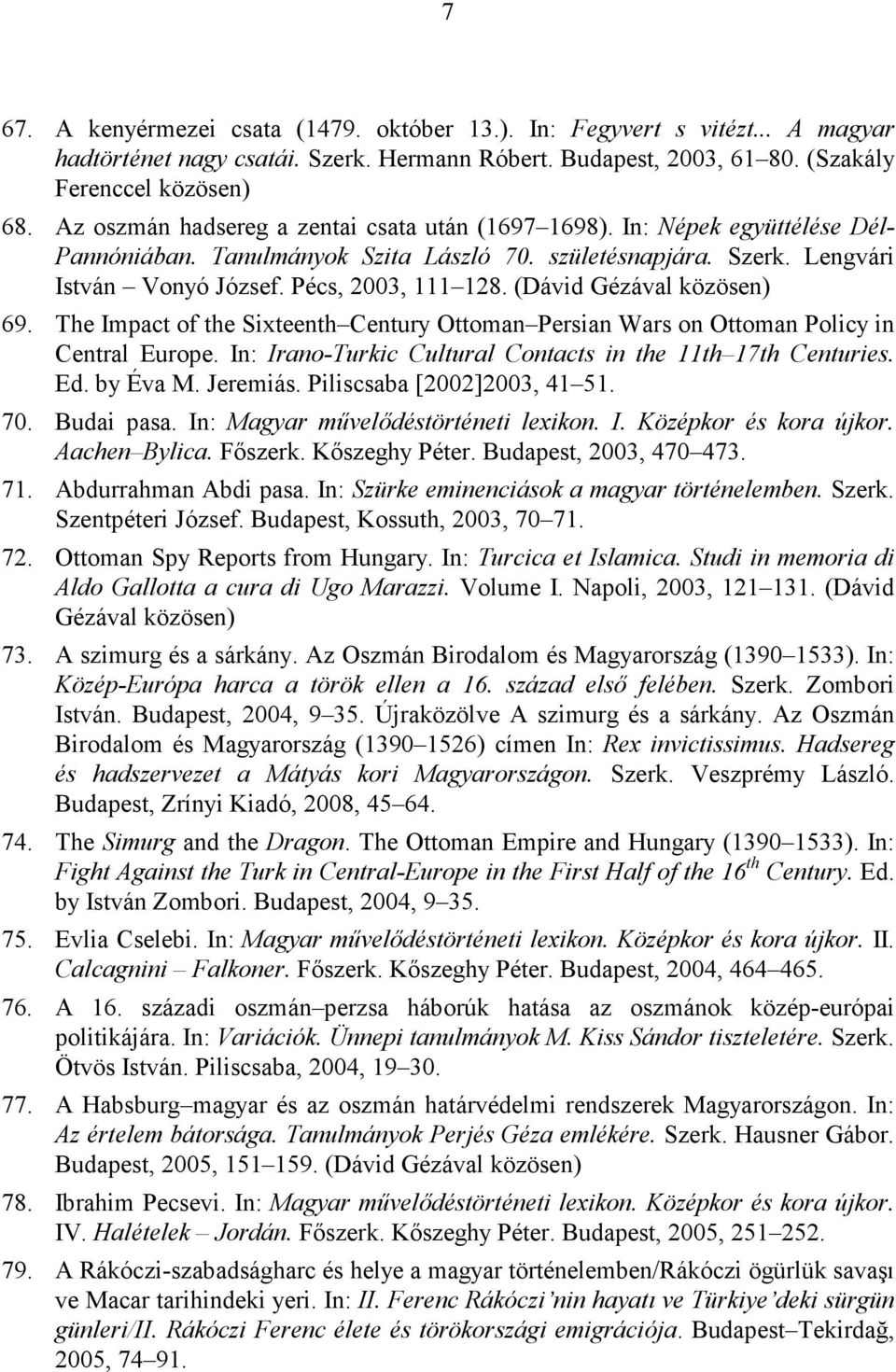 (Dávid Gézával közösen) 69. The Impact of the Sixteenth Century Ottoman Persian Wars on Ottoman Policy in Central Europe. In: Irano-Turkic Cultural Contacts in the 11th 17th Centuries. Ed. by Éva M.