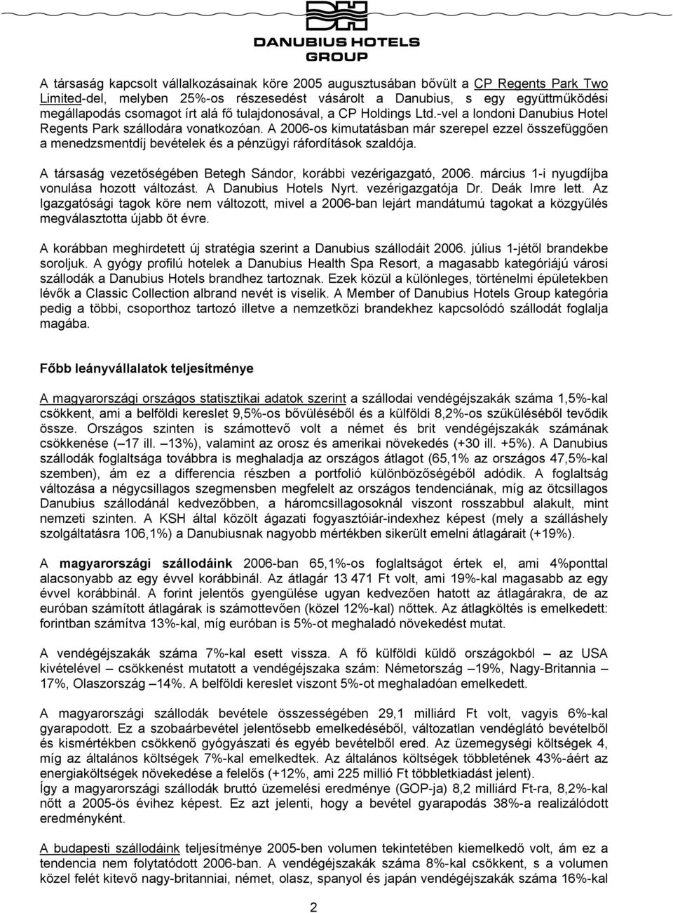 A 2006-os kimutatásban már szerepel ezzel összefüggően a menedzsmentdíj bevételek és a pénzügyi ráfordítások szaldója. A társaság vezetőségében Betegh Sándor, korábbi vezérigazgató, 2006.