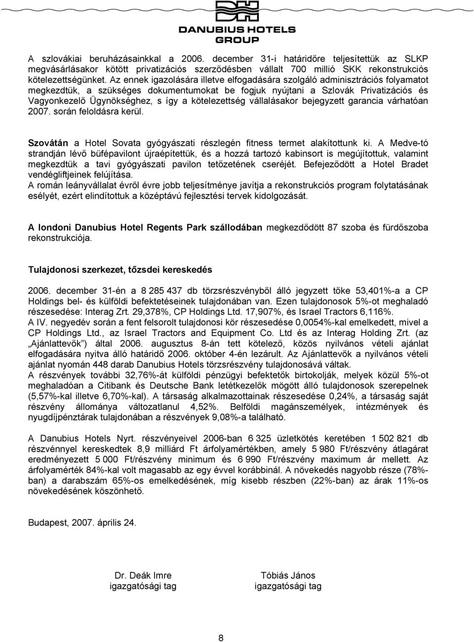 kötelezettség vállalásakor bejegyzett garancia várhatóan 2007. során feloldásra kerül. Szovátán a Hotel Sovata gyógyászati részlegén fitness termet alakítottunk ki.