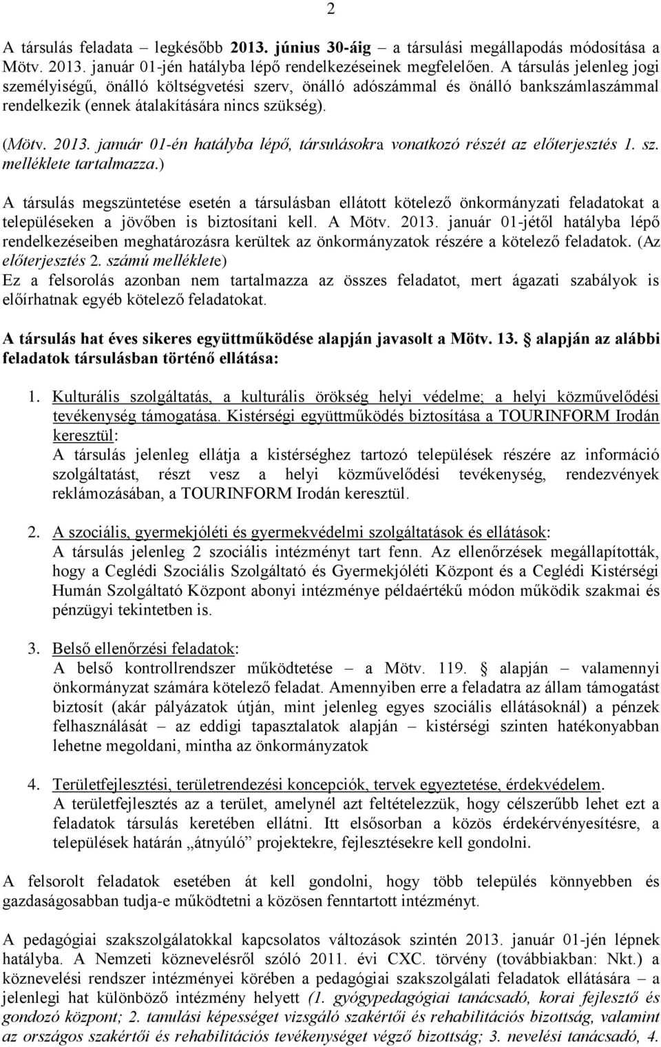 január 01-én hatályba lépő, társulásokra vonatkozó részét az előterjesztés 1. sz. melléklete tartalmazza.