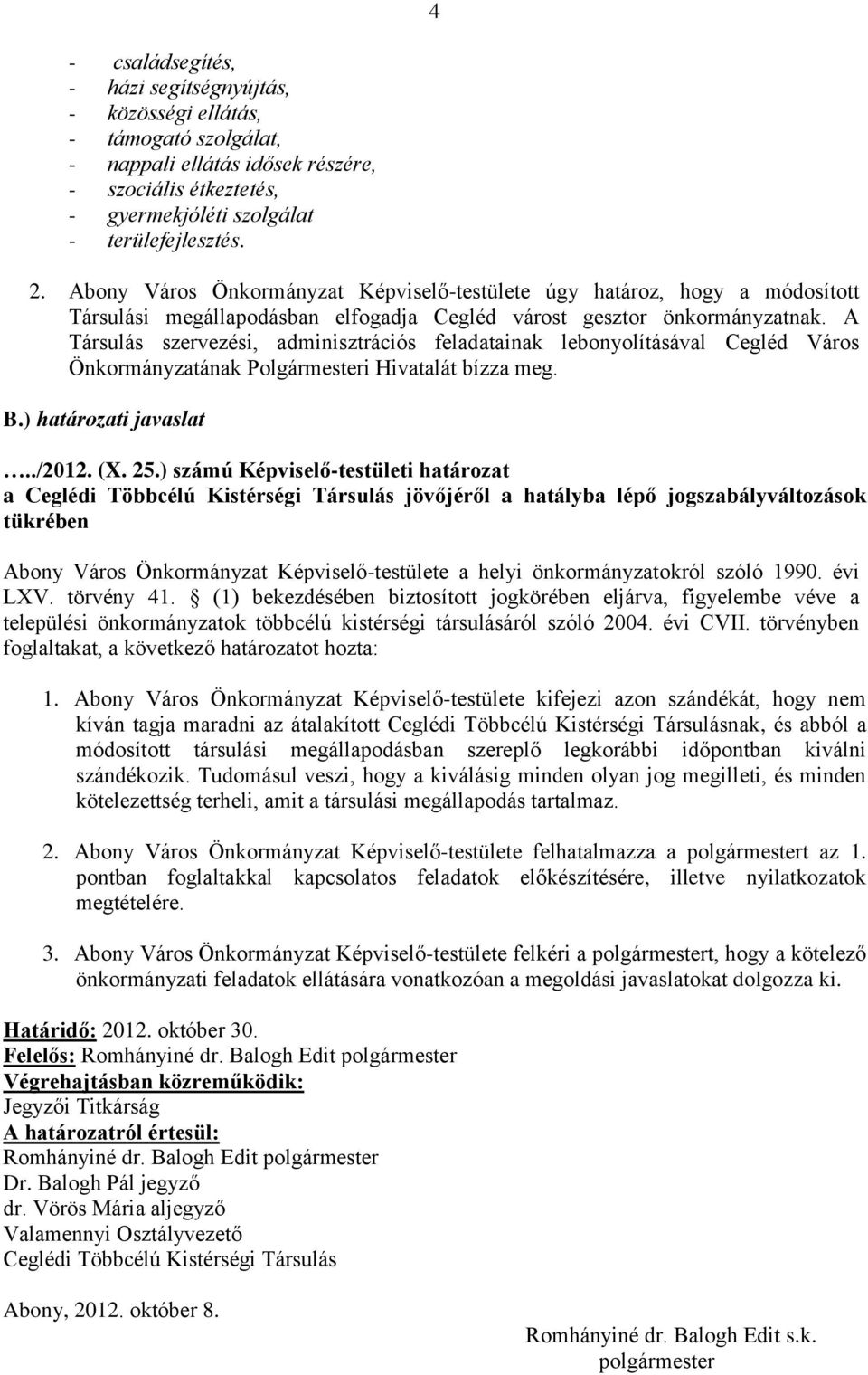 A Társulás szervezési, adminisztrációs feladatainak lebonyolításával Cegléd Város Önkormányzatának Polgármesteri Hivatalát bízza meg. B.) határozati javaslat../2012. (X. 25.