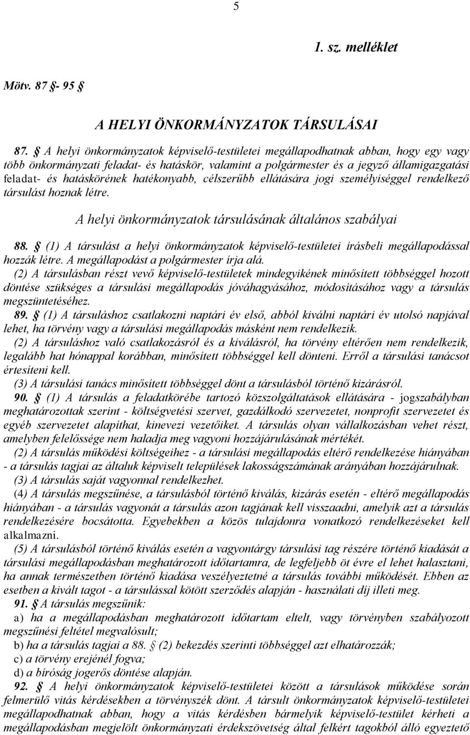 hatékonyabb, célszerűbb ellátására jogi személyiséggel rendelkező társulást hoznak létre. A helyi önkormányzatok társulásának általános szabályai 88.