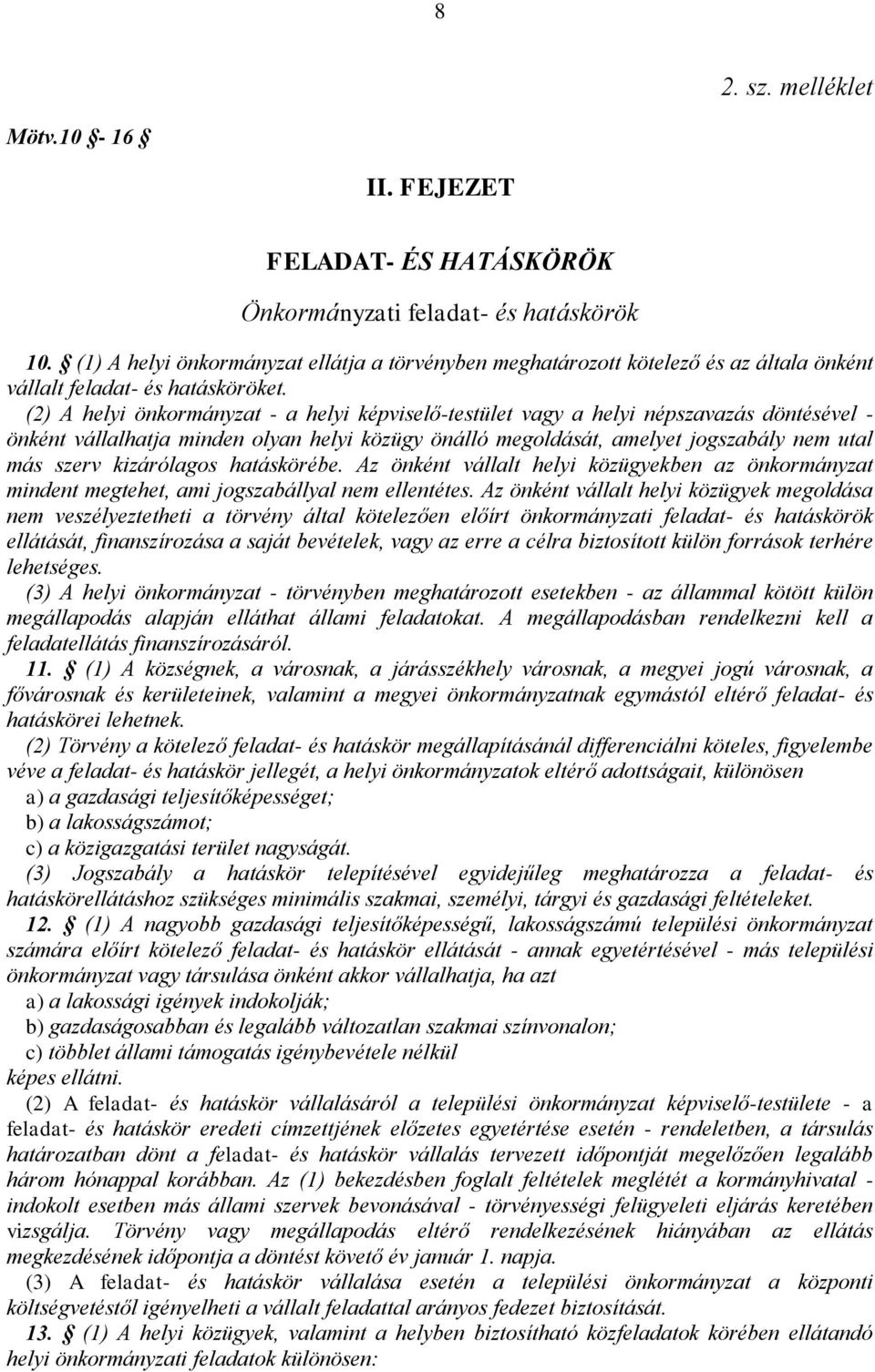 (2) A helyi önkormányzat - a helyi képviselő-testület vagy a helyi népszavazás döntésével - önként vállalhatja minden olyan helyi közügy önálló megoldását, amelyet jogszabály nem utal más szerv