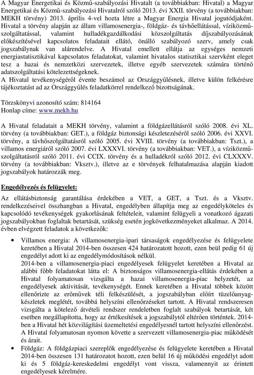 Hivatal a törvény alapján az állam villamosenergia-, földgáz- és távhőellátással, víziközműszolgáltatással, valamint hulladékgazdálkodási közszolgáltatás díjszabályozásának előkészítésével