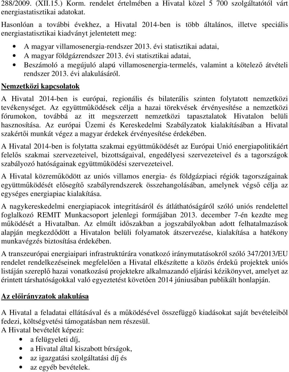 évi statisztikai adatai, A magyar földgázrendszer 2013. évi statisztikai adatai, Beszámoló a megújuló alapú villamosenergia-termelés, valamint a kötelező átvételi rendszer 2013. évi alakulásáról.