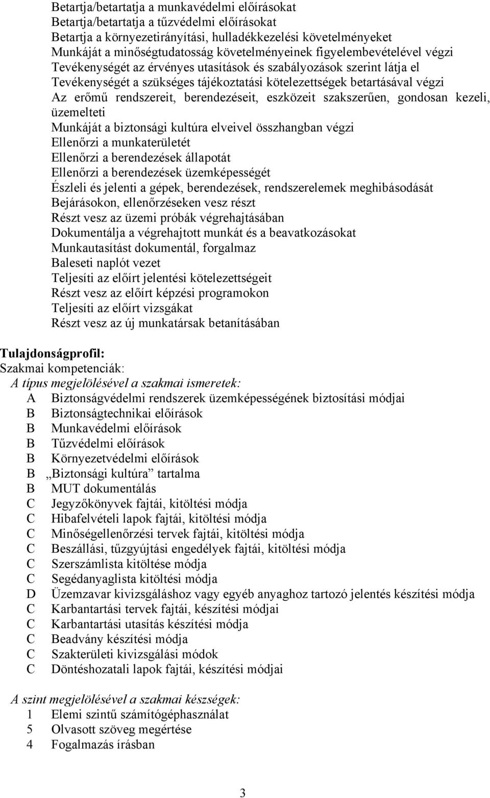 rendszereit, berendezéseit, eszközeit szakszerűen, gondosan kezeli, üzemelteti Munkáját a biztonsági kultúra elveivel összhangban végzi Ellenőrzi a munkaterületét Ellenőrzi a berendezések állapotát