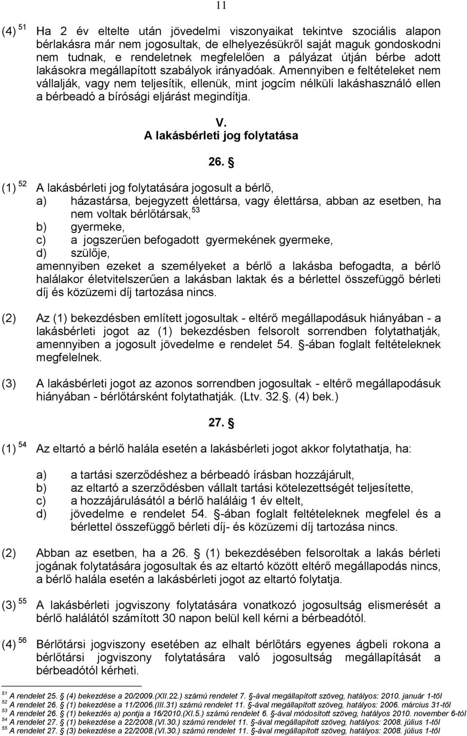 Amennyiben e feltételeket nem vállalják, vagy nem teljesítik, ellenük, mint jogcím nélküli lakáshasználó ellen a bérbeadó a bírósági eljárást megindítja. V. A lakásbérleti jog folytatása 26.