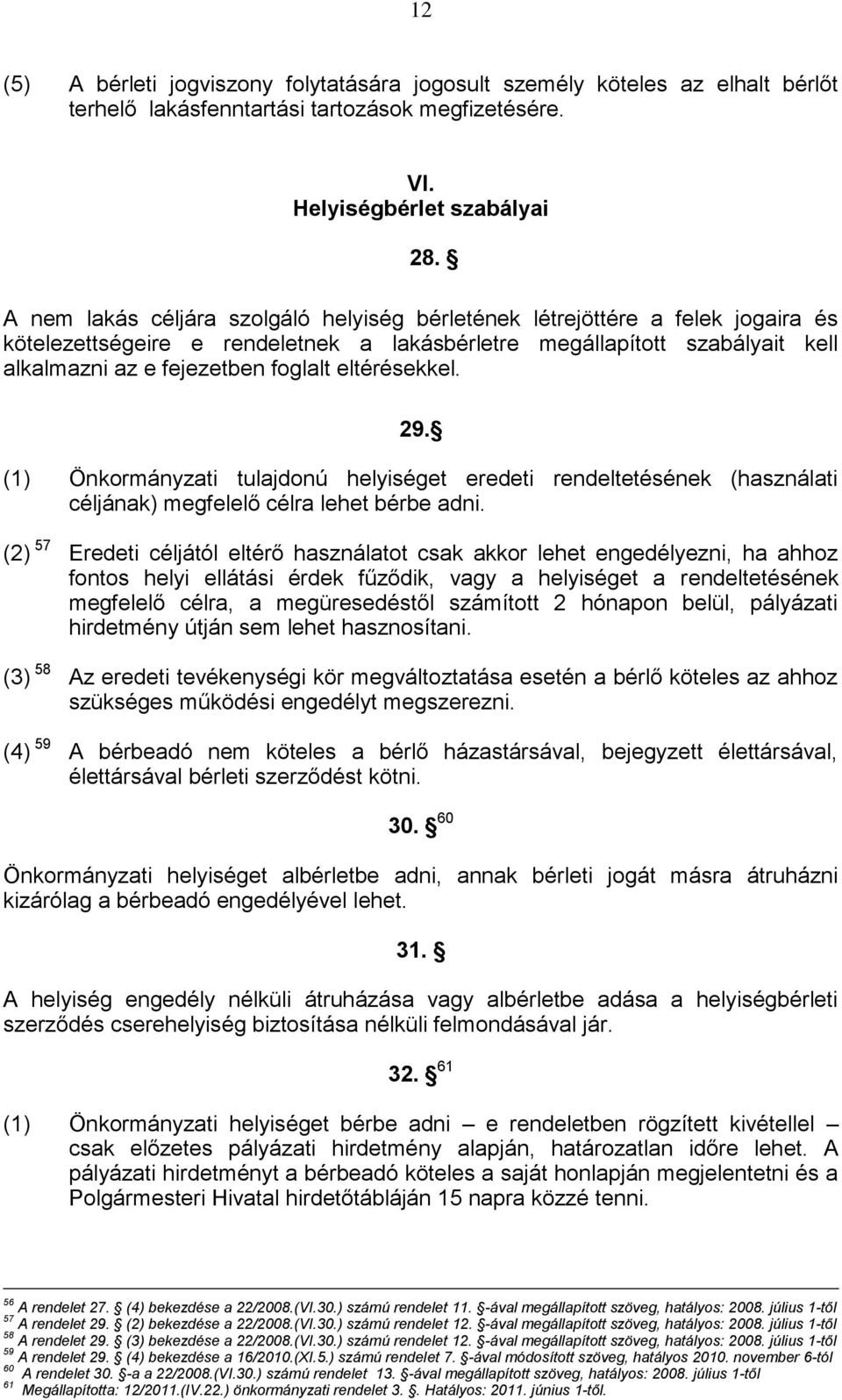 eltérésekkel. 29. (1) Önkormányzati tulajdonú helyiséget eredeti rendeltetésének (használati céljának) megfelelő célra lehet bérbe adni.