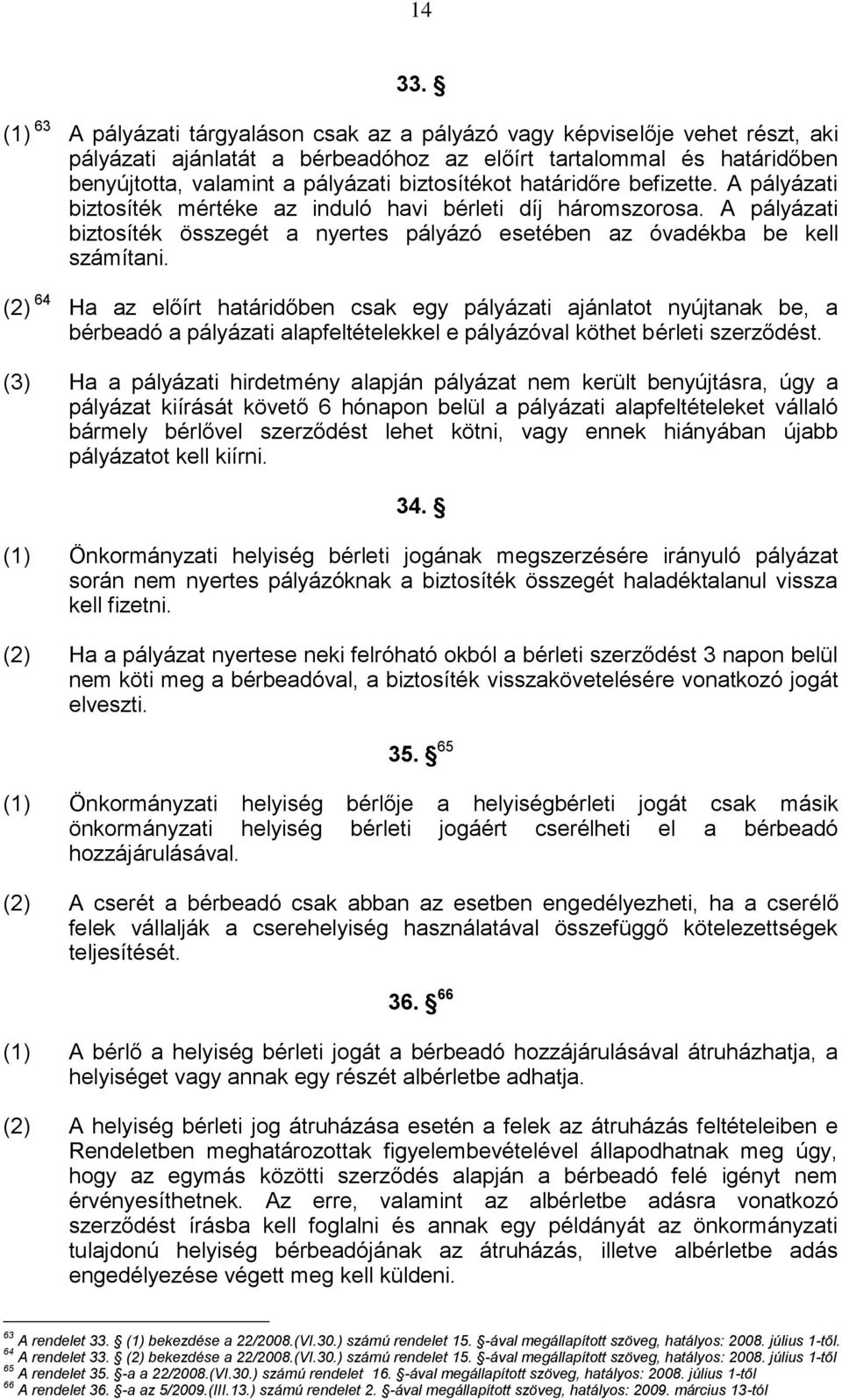 biztosítékot határidőre befizette. A pályázati biztosíték mértéke az induló havi bérleti díj háromszorosa. A pályázati biztosíték összegét a nyertes pályázó esetében az óvadékba be kell számítani.