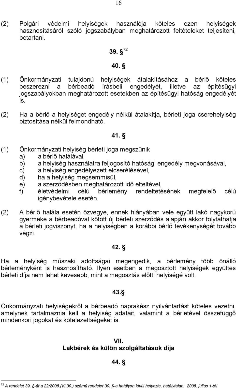 engedélyét is. (2) Ha a bérlő a helyiséget engedély nélkül átalakítja, bérleti joga cserehelyiség biztosítása nélkül felmondható. 41.