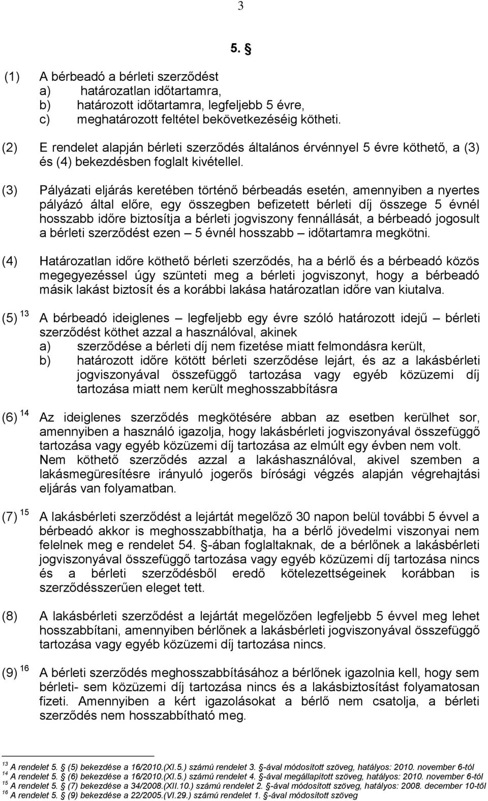 (3) Pályázati eljárás keretében történő bérbeadás esetén, amennyiben a nyertes pályázó által előre, egy összegben befizetett bérleti díj összege 5 évnél hosszabb időre biztosítja a bérleti jogviszony