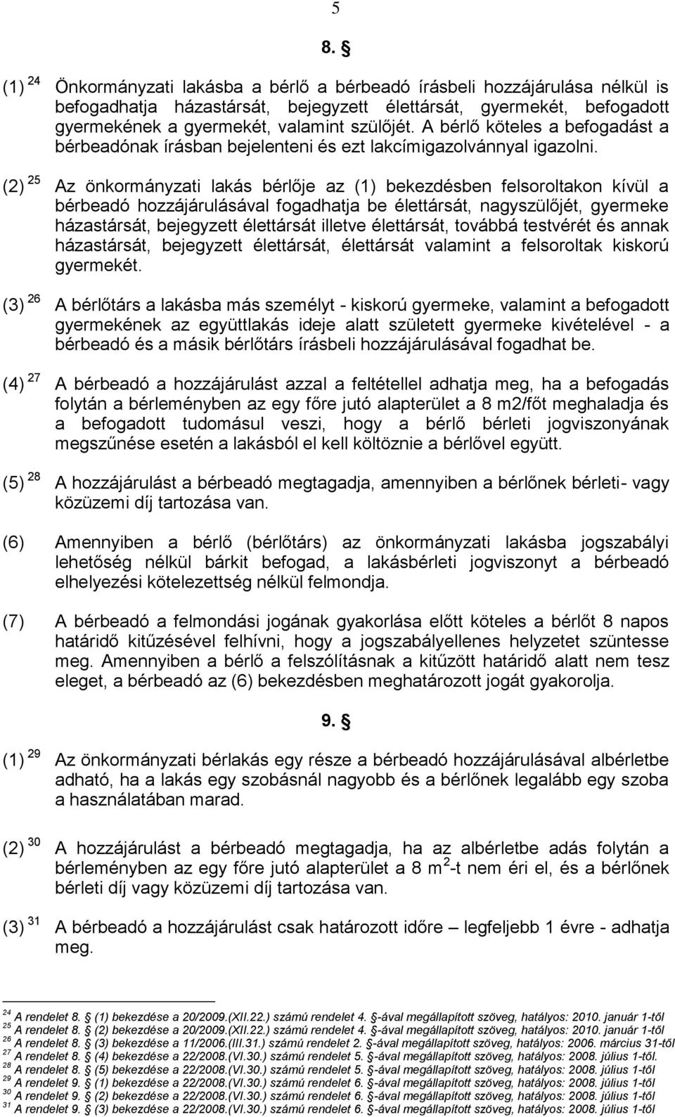 (2) 25 Az önkormányzati lakás bérlője az (1) bekezdésben felsoroltakon kívül a bérbeadó hozzájárulásával fogadhatja be élettársát, nagyszülőjét, gyermeke házastársát, bejegyzett élettársát illetve