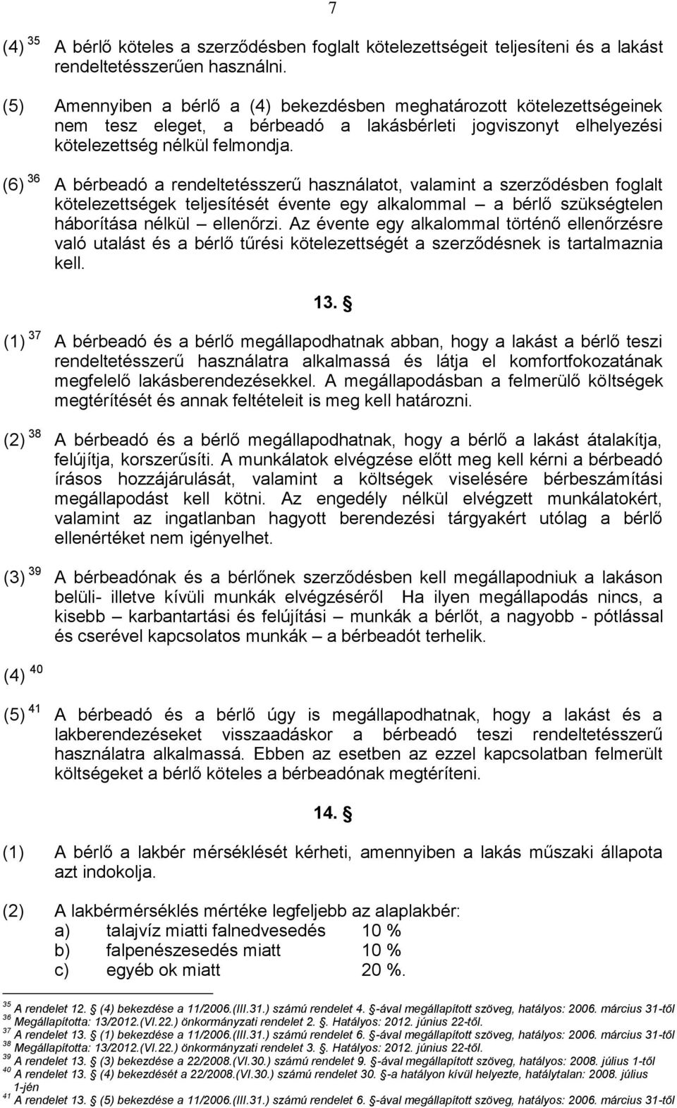 (6) 36 A bérbeadó a rendeltetésszerű használatot, valamint a szerződésben foglalt kötelezettségek teljesítését évente egy alkalommal a bérlő szükségtelen háborítása nélkül ellenőrzi.