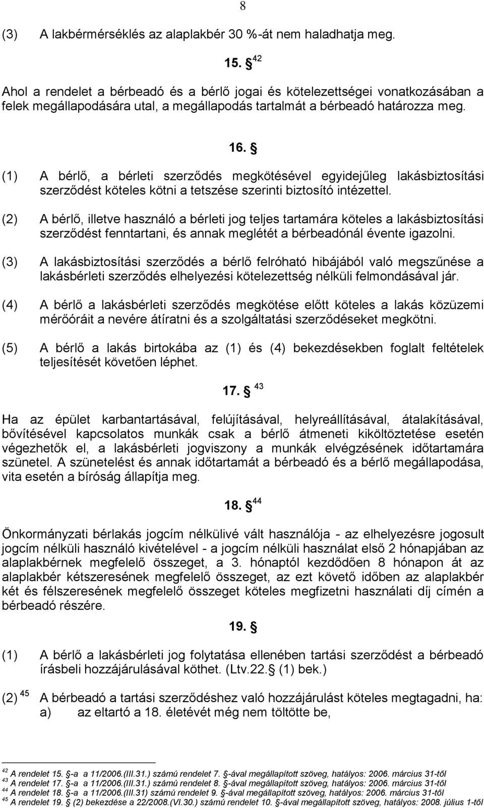 (1) A bérlő, a bérleti szerződés megkötésével egyidejűleg lakásbiztosítási szerződést köteles kötni a tetszése szerinti biztosító intézettel.