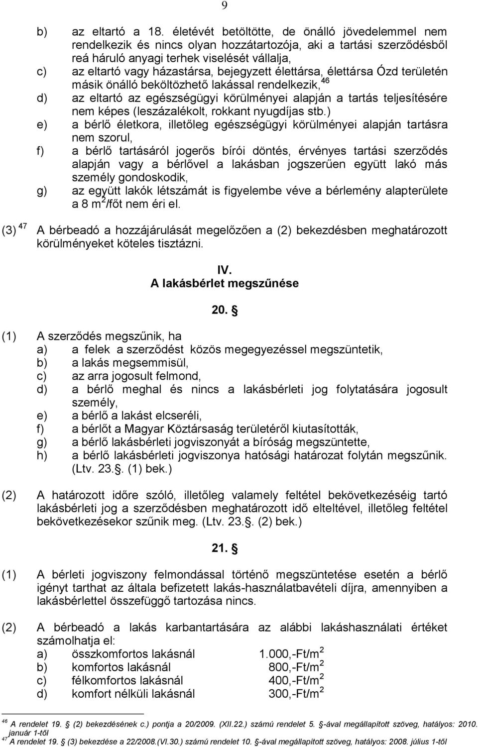 bejegyzett élettársa, élettársa Ózd területén másik önálló beköltözhető lakással rendelkezik, 46 d) az eltartó az egészségügyi körülményei alapján a tartás teljesítésére nem képes (leszázalékolt,