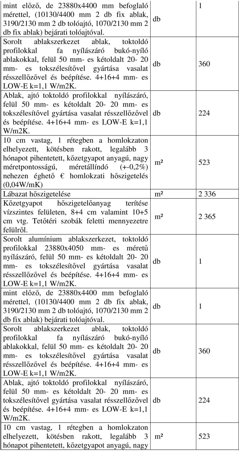 es tokszélesítővel gyártása vasalat résszellőzővel és beépítése. 4+16+4 mm- es LOW-E k=1,1 W/m2K.