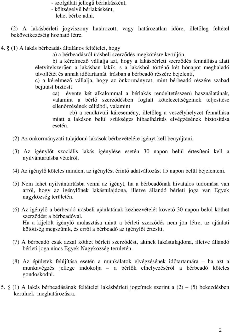 a lakásban lakik, s a lakásból történő két hónapot meghaladó távollétét és annak időtartamát írásban a bérbeadó részére bejelenti, c) a kérelmező vállalja, hogy az önkormányzat, mint bérbeadó részére