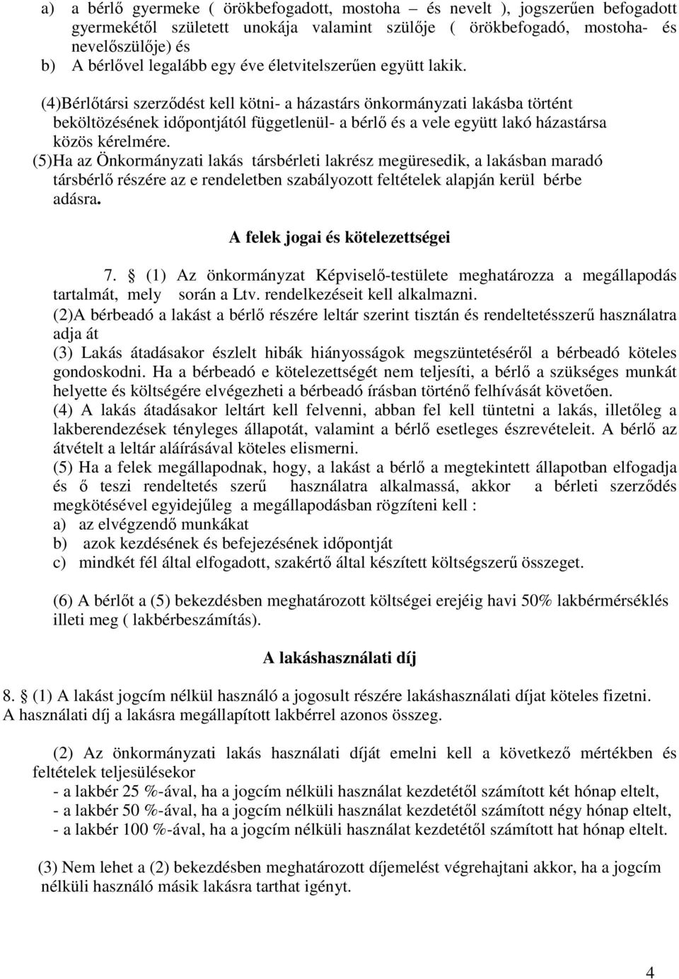 (4)Bérlőtársi szerződést kell kötni- a házastárs önkormányzati lakásba történt beköltözésének időpontjától függetlenül- a bérlő és a vele együtt lakó házastársa közös kérelmére.