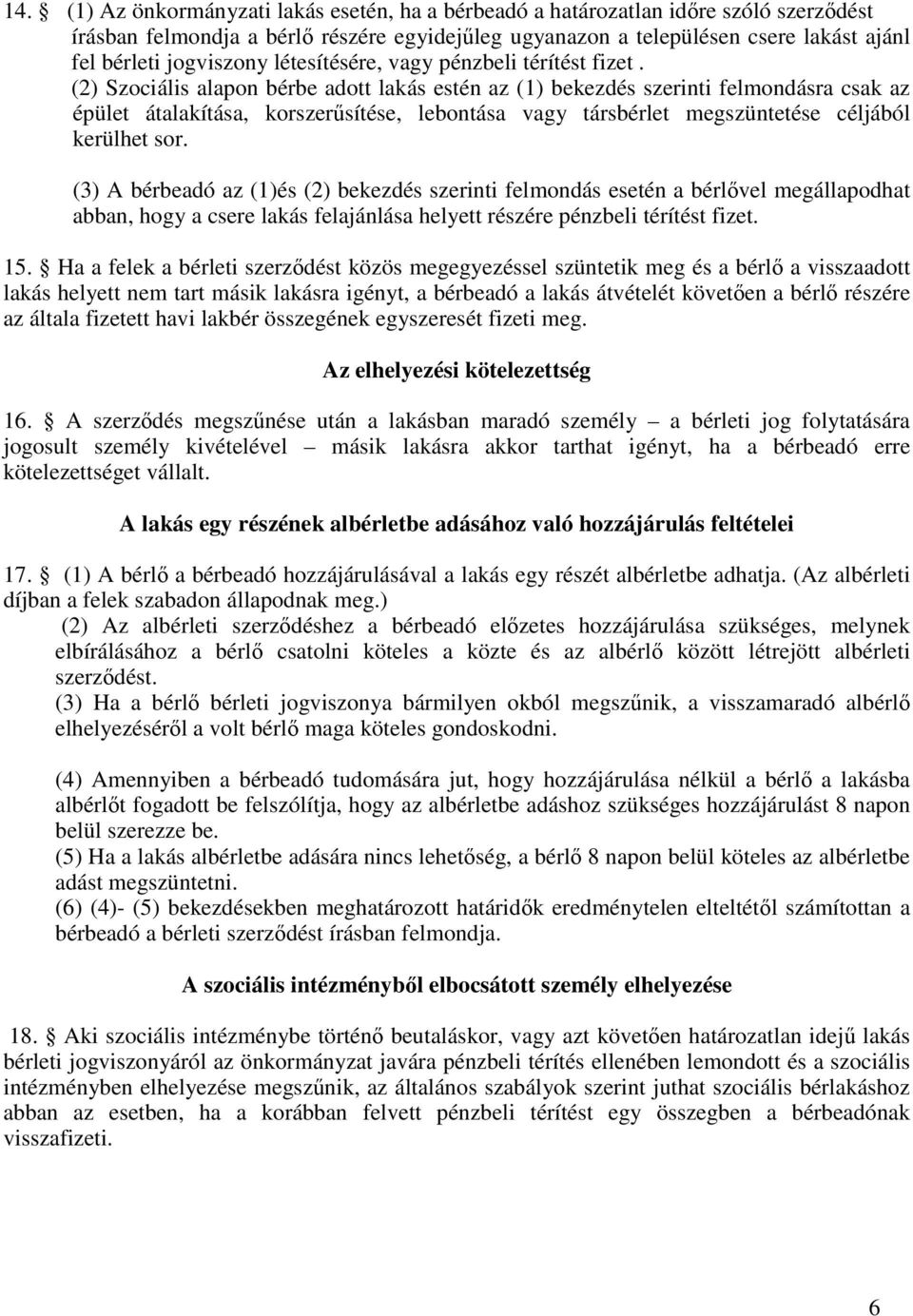 (2) Szociális alapon bérbe adott lakás estén az (1) bekezdés szerinti felmondásra csak az épület átalakítása, korszerűsítése, lebontása vagy társbérlet megszüntetése céljából kerülhet sor.