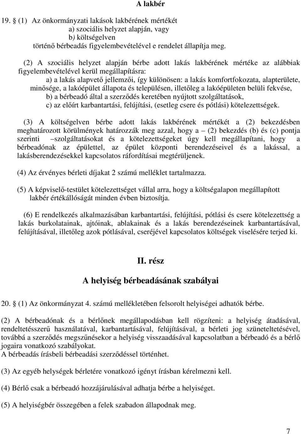 alapterülete, minősége, a lakóépület állapota és településen, illetőleg a lakóépületen belüli fekvése, b) a bérbeadó által a szerződés keretében nyújtott szolgáltatások, c) az előírt karbantartási,