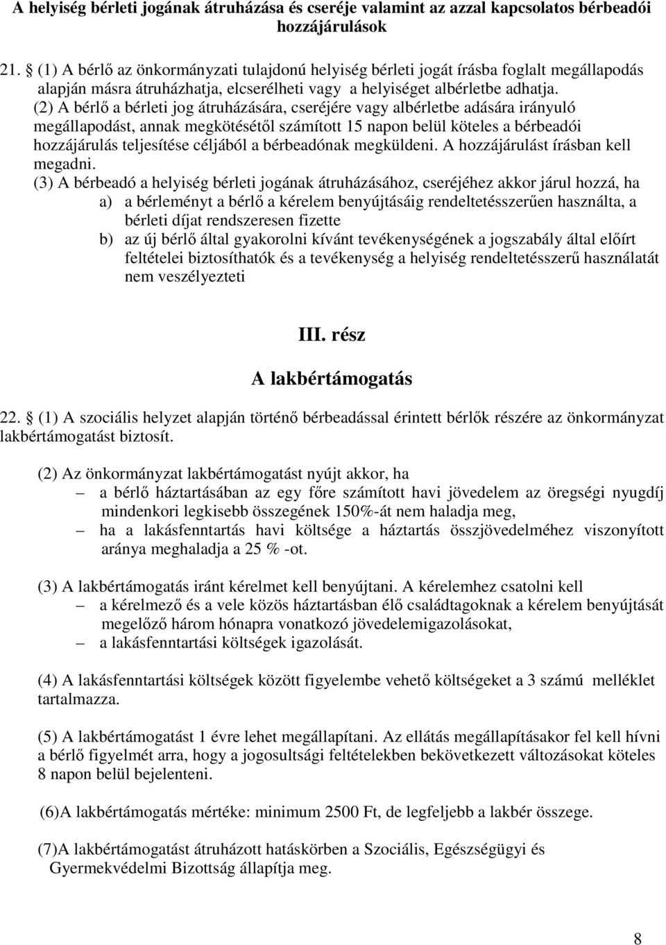 (2) A bérlő a bérleti jog átruházására, cseréjére vagy albérletbe adására irányuló megállapodást, annak megkötésétől számított 15 napon belül köteles a bérbeadói hozzájárulás teljesítése céljából a