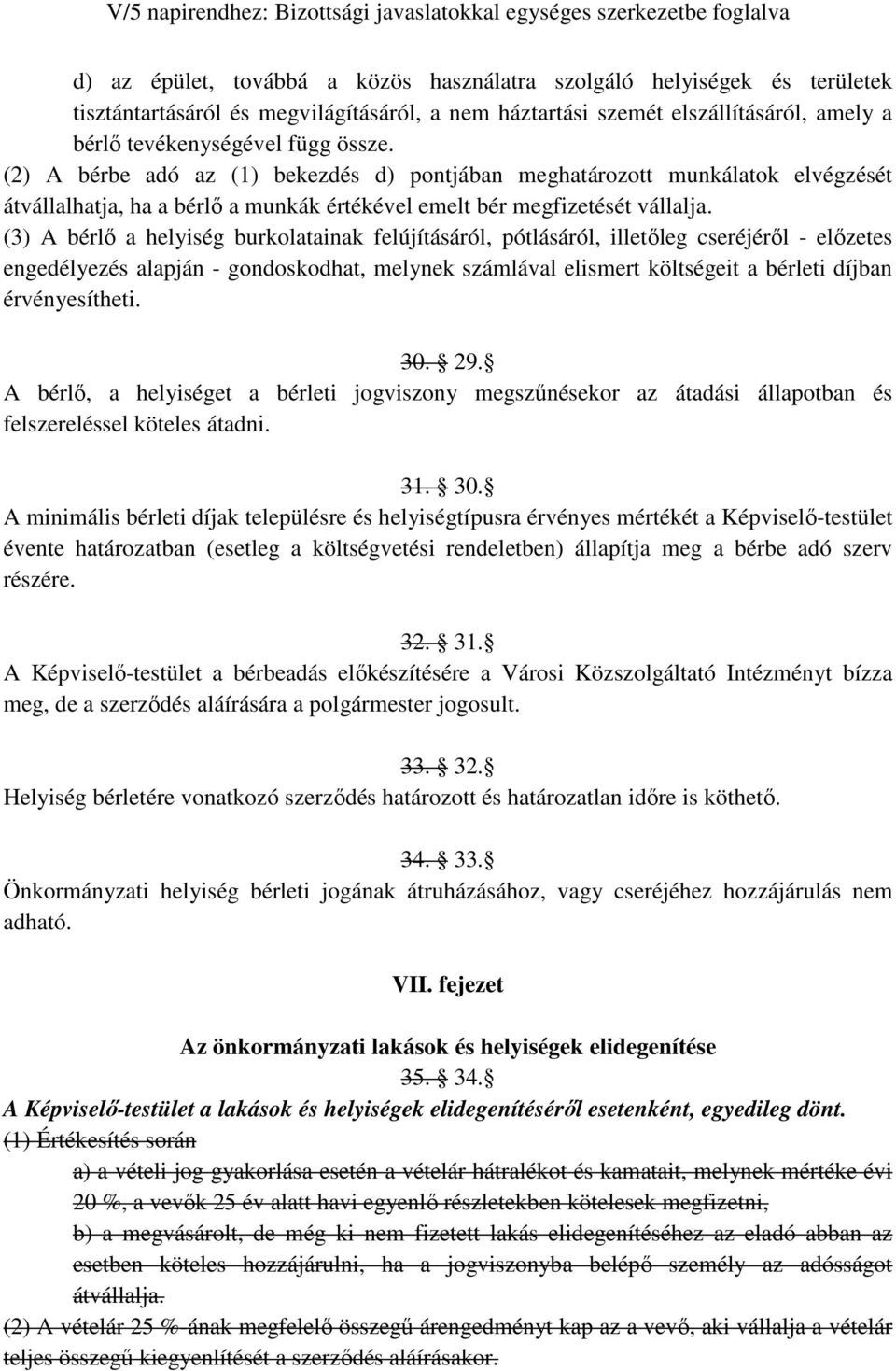 (3) A bérlı a helyiség burkolatainak felújításáról, pótlásáról, illetıleg cseréjérıl - elızetes engedélyezés alapján - gondoskodhat, melynek számlával elismert költségeit a bérleti díjban