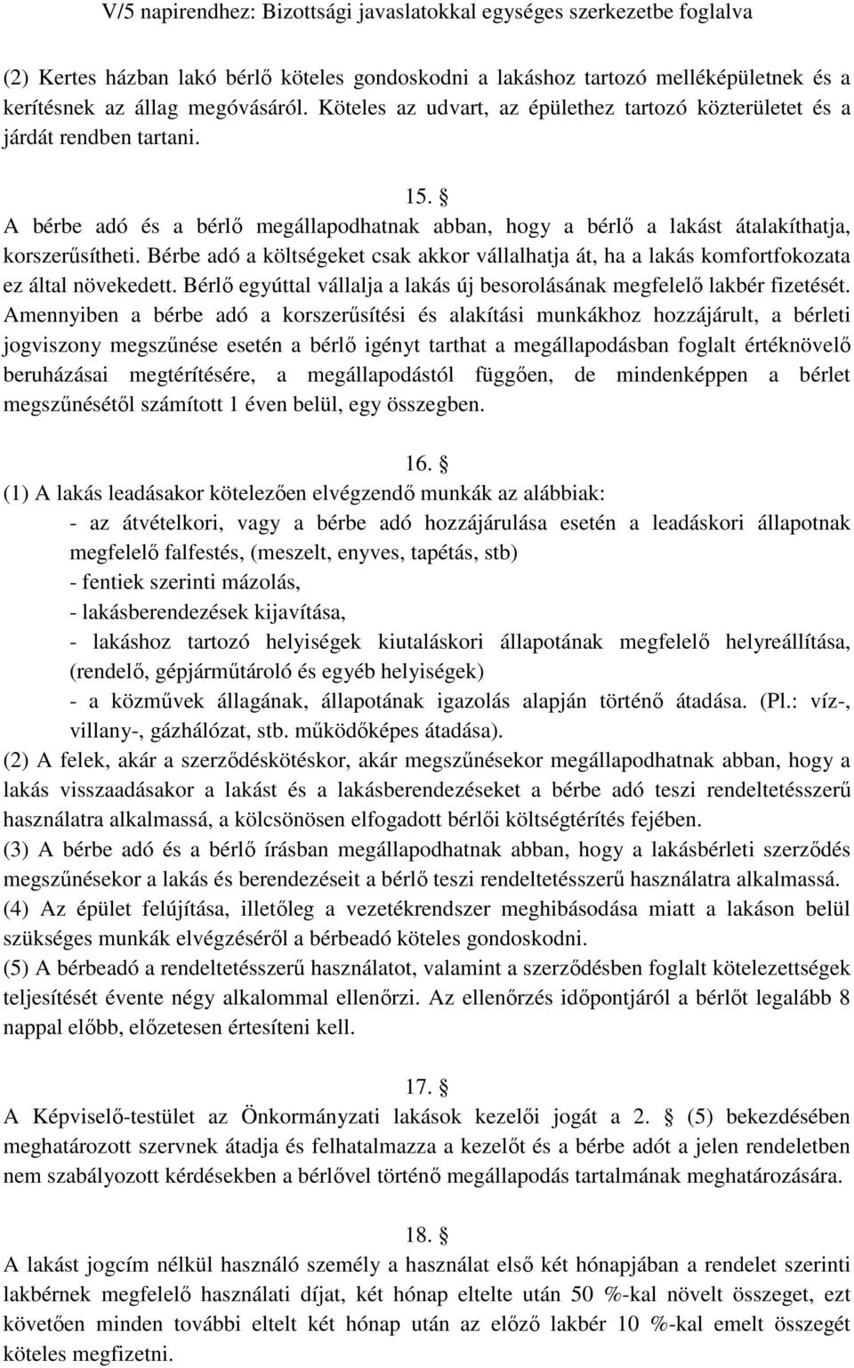 Bérbe adó a költségeket csak akkor vállalhatja át, ha a lakás komfortfokozata ez által növekedett. Bérlı egyúttal vállalja a lakás új besorolásának megfelelı lakbér fizetését.