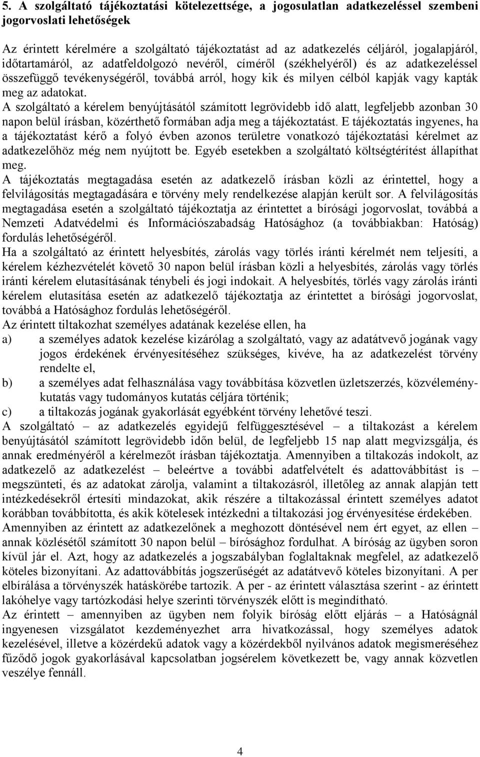 adatokat. A szolgáltató a kérelem benyújtásától számított legrövidebb idő alatt, legfeljebb azonban 30 napon belül írásban, közérthető formában adja meg a tájékoztatást.