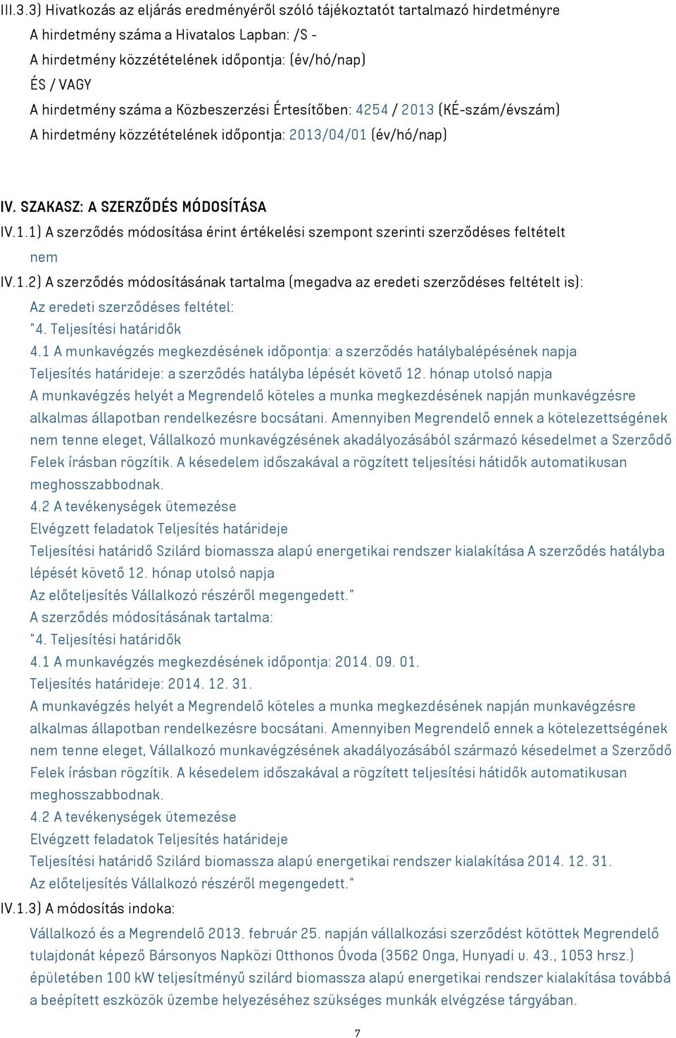 száma a Közbeszerzési Értesítőben: 4254 / 2013 (KÉ-szám/évszám) A hirdetmény közzétételének időpontja: 2013/04/01 (év/hó/nap) IV. SZAKASZ: A SZERZŐDÉS MÓDOSÍTÁSA IV.1.1) A szerződés módosítása érint értékelési szempont szerinti szerződéses feltételt nem IV.